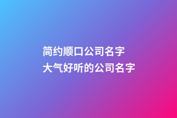 简约顺口公司名字 大气好听的公司名字-第1张-公司起名-玄机派